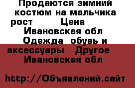 Продаются зимний костюм на мальчика рост92-98 › Цена ­ 1 500 - Ивановская обл. Одежда, обувь и аксессуары » Другое   . Ивановская обл.